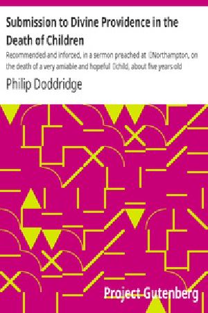 [Gutenberg 26097] • Submission to Divine Providence in the Death of Children / Recommended and inforced, in a sermon preached at / Northampton, on the death of a very amiable and hopeful / child, about five years old